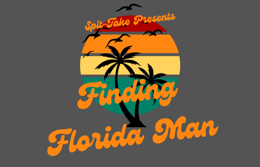 Spit-Take Presents: Finding Florida Man